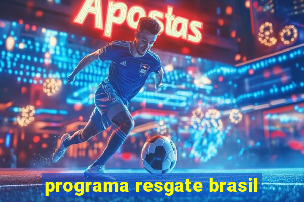 programa resgate brasil